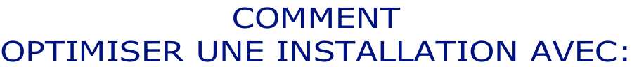 COMMENT  OPTIMISER UNE INSTALLATION AVEC:
